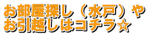 お部屋探し（水戸）や お引越しはコチラ☆